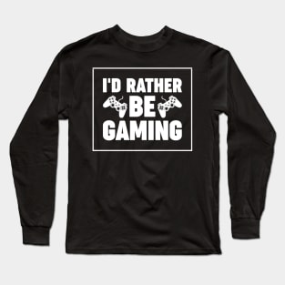 I'd rather be gaming - Funny Meme Simple Black and White Gaming Quotes Satire Sayings Long Sleeve T-Shirt